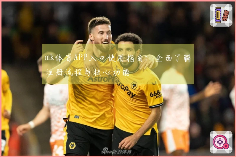 mk体育APP入口使用指南：全面了解注册流程与核心功能