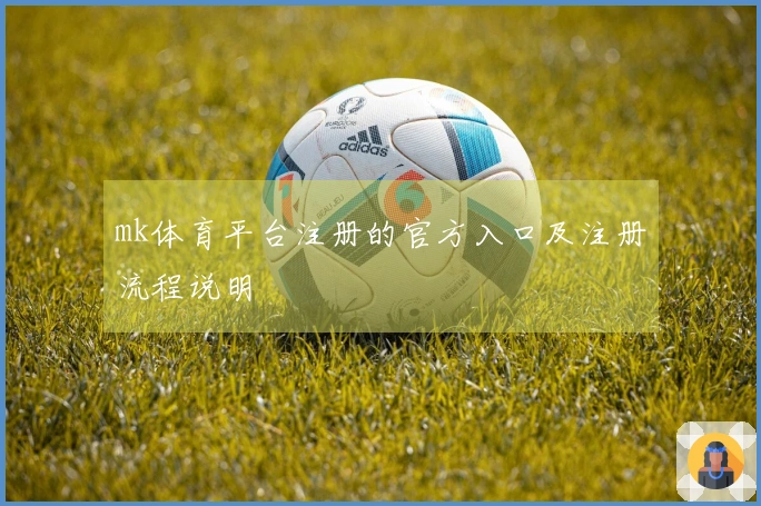 mk体育平台注册的官方入口及注册流程说明